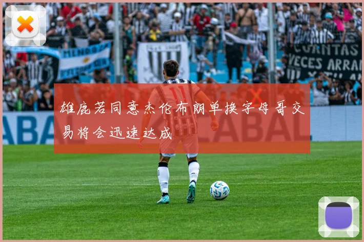 雄鹿若同意杰伦布朗单换字母哥交易将会迅速达成